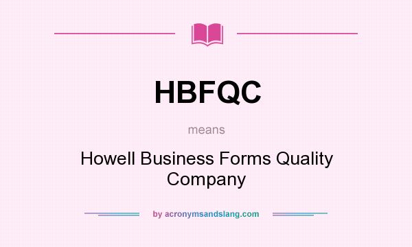 What does HBFQC mean? It stands for Howell Business Forms Quality Company