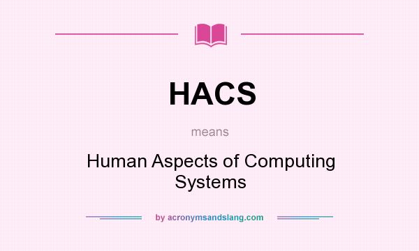 What does HACS mean? It stands for Human Aspects of Computing Systems