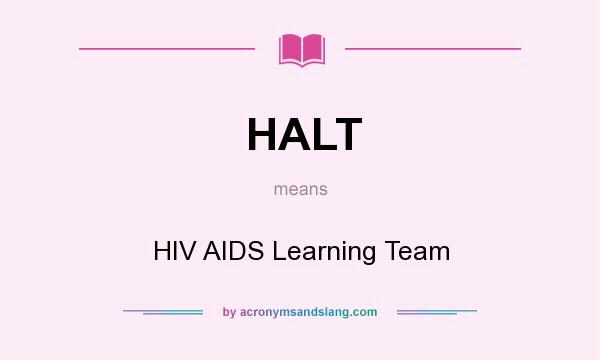 What does HALT mean? It stands for HIV AIDS Learning Team