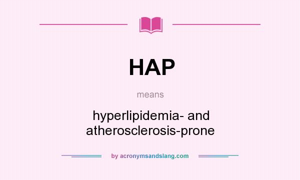 What does HAP mean? It stands for hyperlipidemia- and atherosclerosis-prone