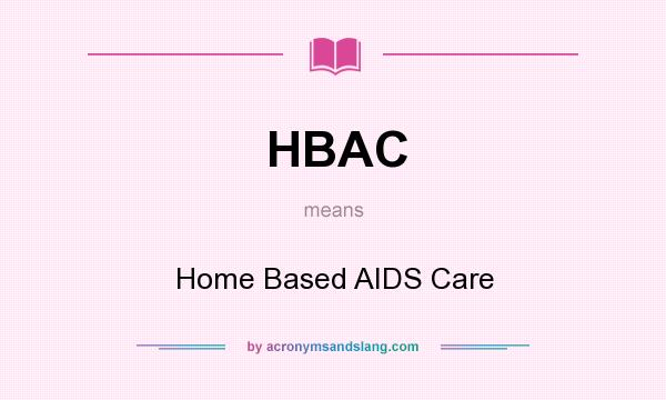 What does HBAC mean? It stands for Home Based AIDS Care
