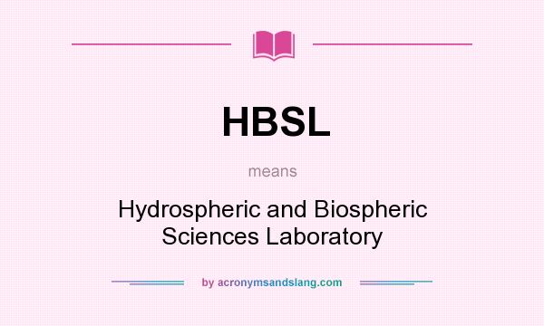 What does HBSL mean? It stands for Hydrospheric and Biospheric Sciences Laboratory