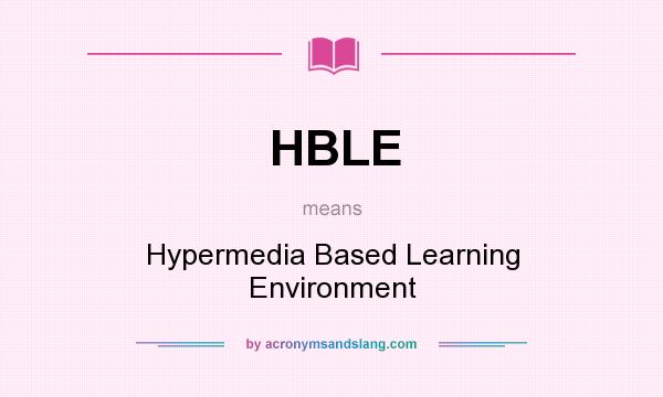 What does HBLE mean? It stands for Hypermedia Based Learning Environment