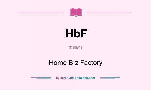 What does HbF mean? It stands for Home Biz Factory