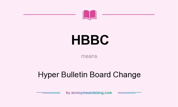 What does HBBC mean? It stands for Hyper Bulletin Board Change