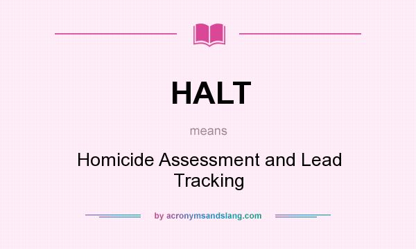 What does HALT mean? It stands for Homicide Assessment and Lead Tracking