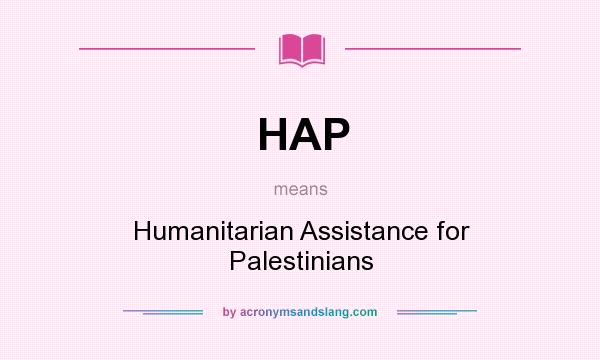 What does HAP mean? It stands for Humanitarian Assistance for Palestinians