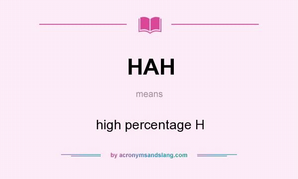 What does HAH mean? It stands for high percentage H