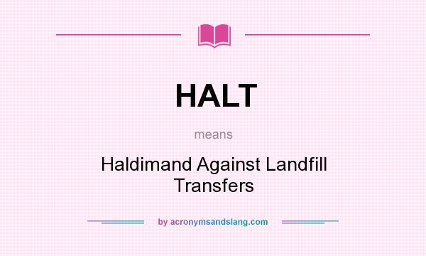 What does HALT mean? It stands for Haldimand Against Landfill Transfers