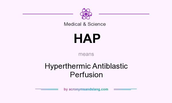 What does HAP mean? It stands for Hyperthermic Antiblastic Perfusion