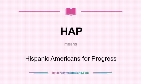 What does HAP mean? It stands for Hispanic Americans for Progress