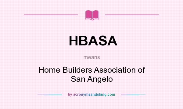 What does HBASA mean? It stands for Home Builders Association of San Angelo