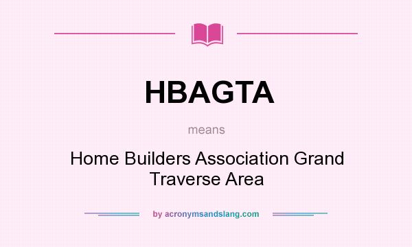 What does HBAGTA mean? It stands for Home Builders Association Grand Traverse Area