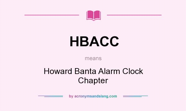 What does HBACC mean? It stands for Howard Banta Alarm Clock Chapter