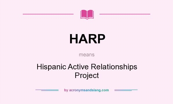 What does HARP mean? It stands for Hispanic Active Relationships Project