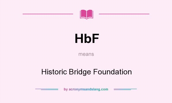 What does HbF mean? It stands for Historic Bridge Foundation