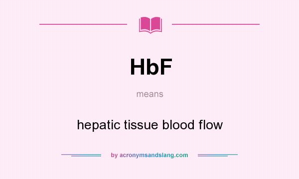 What does HbF mean? It stands for hepatic tissue blood flow