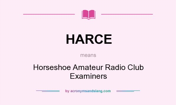 What does HARCE mean? It stands for Horseshoe Amateur Radio Club Examiners