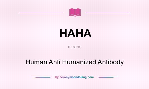 What does HAHA mean? It stands for Human Anti Humanized Antibody