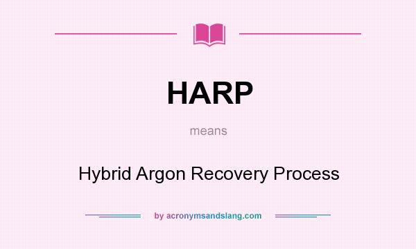 What does HARP mean? It stands for Hybrid Argon Recovery Process