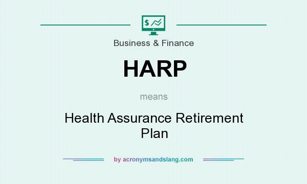 What does HARP mean? It stands for Health Assurance Retirement Plan