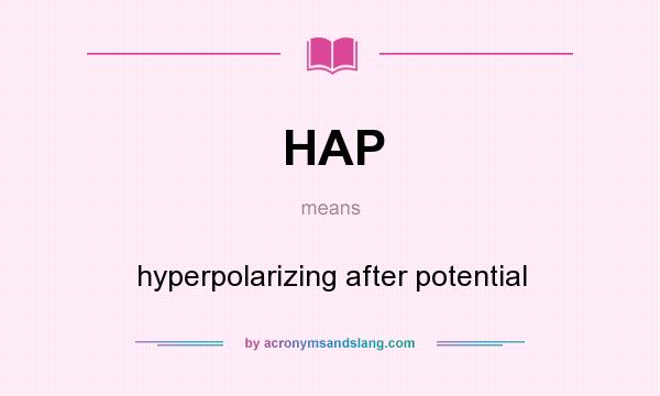 What does HAP mean? It stands for hyperpolarizing after potential