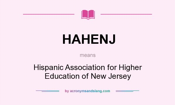 What does HAHENJ mean? It stands for Hispanic Association for Higher Education of New Jersey