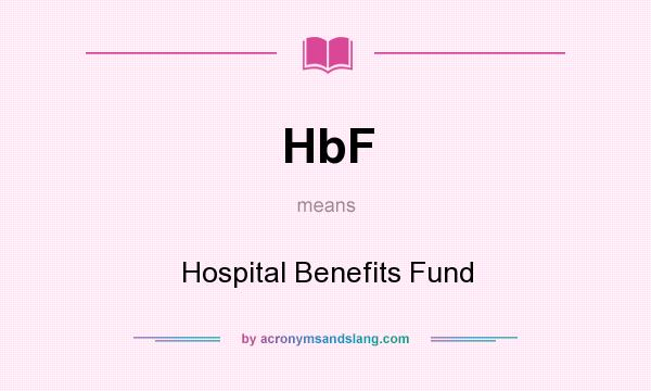 What does HbF mean? It stands for Hospital Benefits Fund