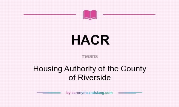 What does HACR mean? It stands for Housing Authority of the County of Riverside