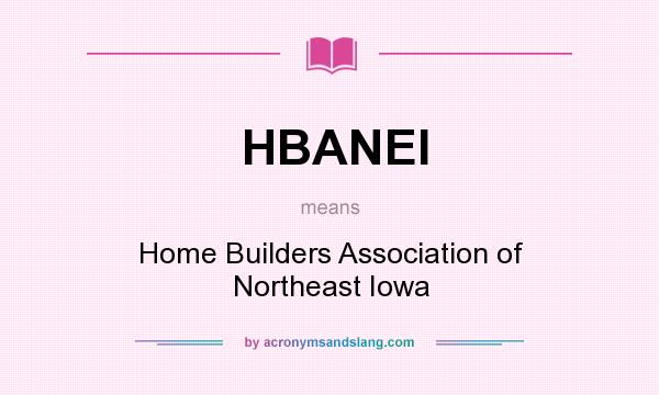 What does HBANEI mean? It stands for Home Builders Association of Northeast Iowa