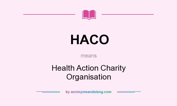What does HACO mean? It stands for Health Action Charity Organisation