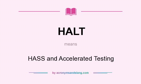 What does HALT mean? It stands for HASS and Accelerated Testing