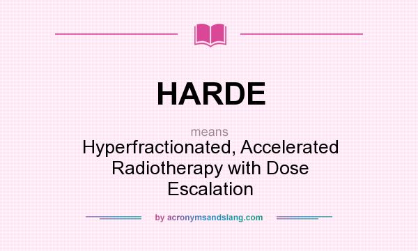 What does HARDE mean? It stands for Hyperfractionated, Accelerated Radiotherapy with Dose Escalation