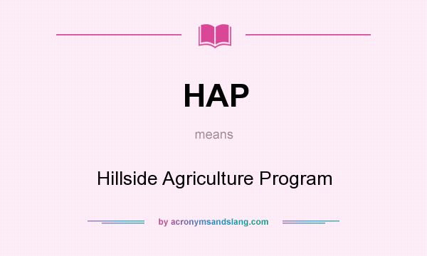 What does HAP mean? It stands for Hillside Agriculture Program