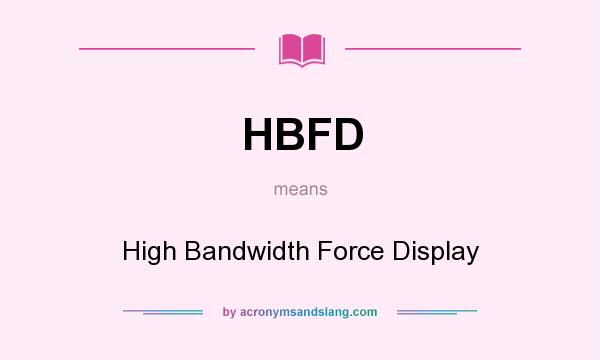 What does HBFD mean? It stands for High Bandwidth Force Display