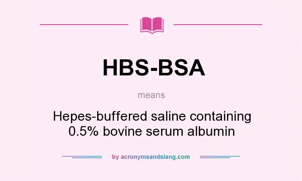 What does HBS-BSA mean? It stands for Hepes-buffered saline containing 0.5% bovine serum albumin
