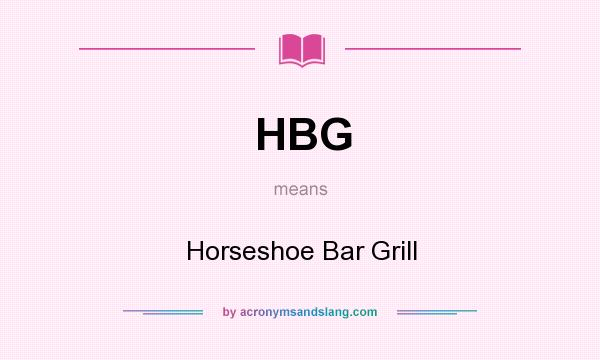 What does HBG mean? It stands for Horseshoe Bar Grill