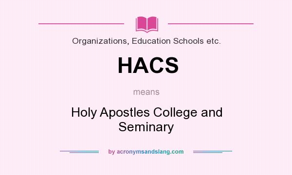 What does HACS mean? It stands for Holy Apostles College and Seminary