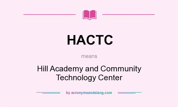 What does HACTC mean? It stands for Hill Academy and Community Technology Center