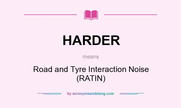 What does HARDER mean? It stands for Road and Tyre Interaction Noise (RATIN)