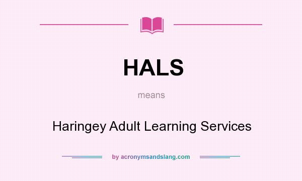 What does HALS mean? It stands for Haringey Adult Learning Services
