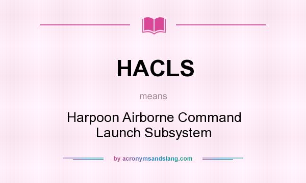 What does HACLS mean? It stands for Harpoon Airborne Command Launch Subsystem