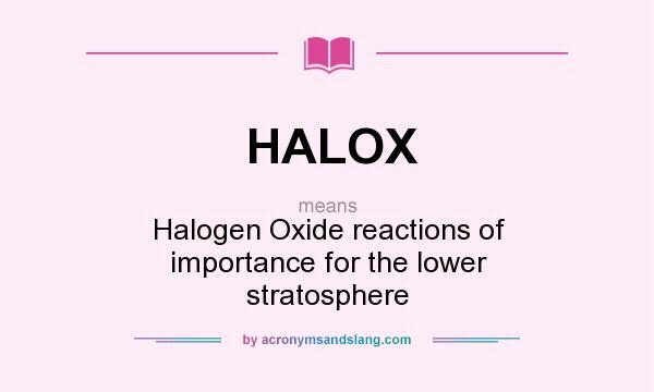 What does HALOX mean? It stands for Halogen Oxide reactions of importance for the lower stratosphere