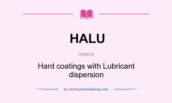 What does HALU mean? It stands for Hard coatings with Lubricant dispersion