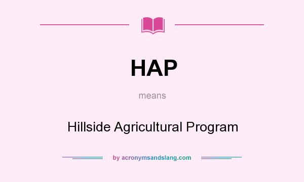 What does HAP mean? It stands for Hillside Agricultural Program