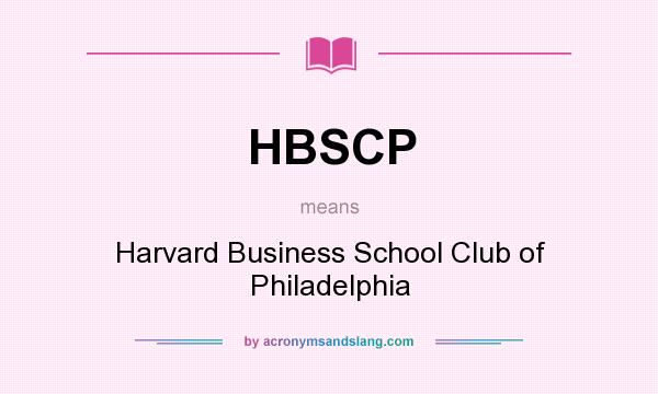 What does HBSCP mean? It stands for Harvard Business School Club of Philadelphia