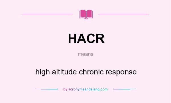 What does HACR mean? It stands for high altitude chronic response