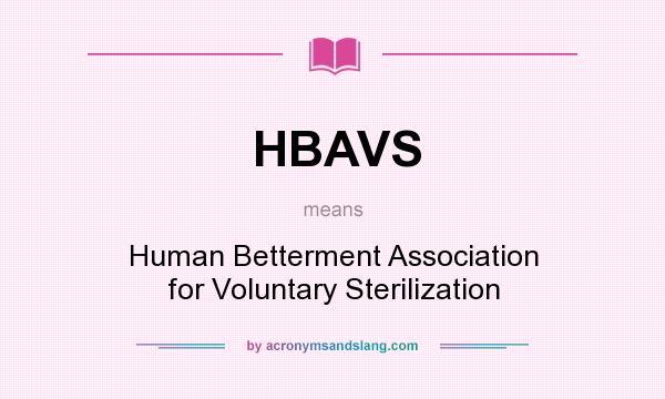 What does HBAVS mean? It stands for Human Betterment Association for Voluntary Sterilization