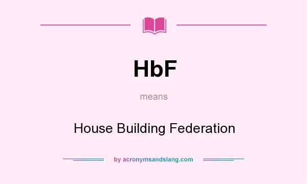 What does HbF mean? It stands for House Building Federation