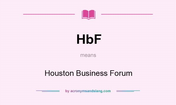 What does HbF mean? It stands for Houston Business Forum